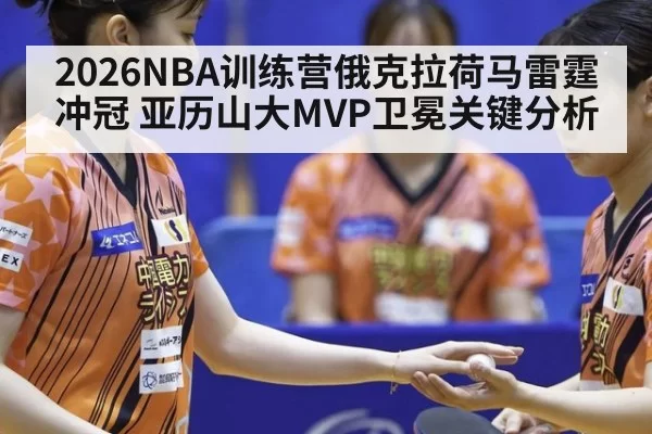 2026NBA训练营俄克拉荷马雷霆冲冠 亚历山大MVP卫冕关键分析